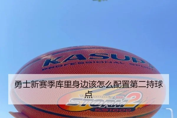 勇士新赛季库里身边该怎么配置第二持球点